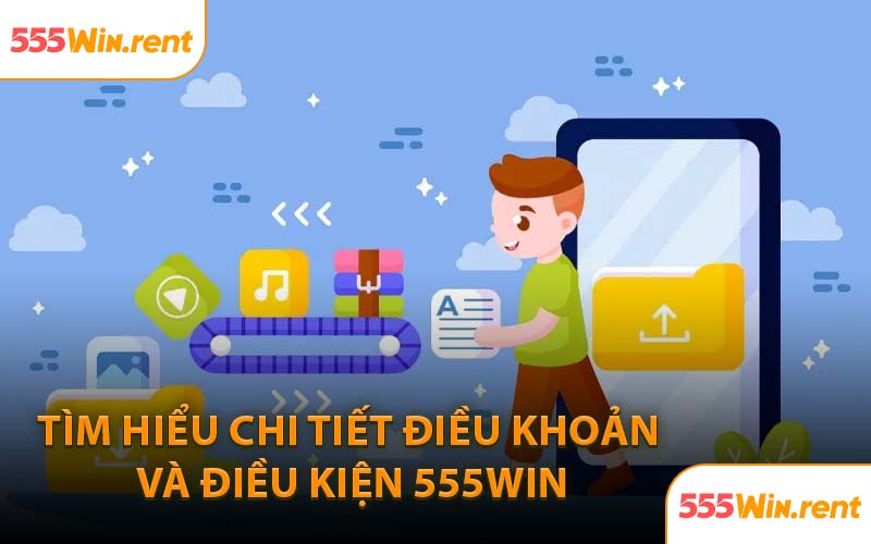Tìm Hiểu Chi Tiết Điều Khoản và Điều Kiện 555WIN