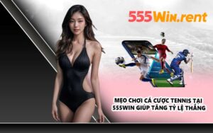 Mẹo chơi cá cược tennis tại 555WIN giúp tăng tỷ lệ thắng